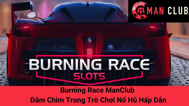 Burning Race ManClub - Đắm Chìm Trong Trò Chơi Nổ Hũ Hấp Dẫn 1 Burning Race ManClub - Đắm Chìm Trong Trò Chơi Nổ Hũ Hấp Dẫn