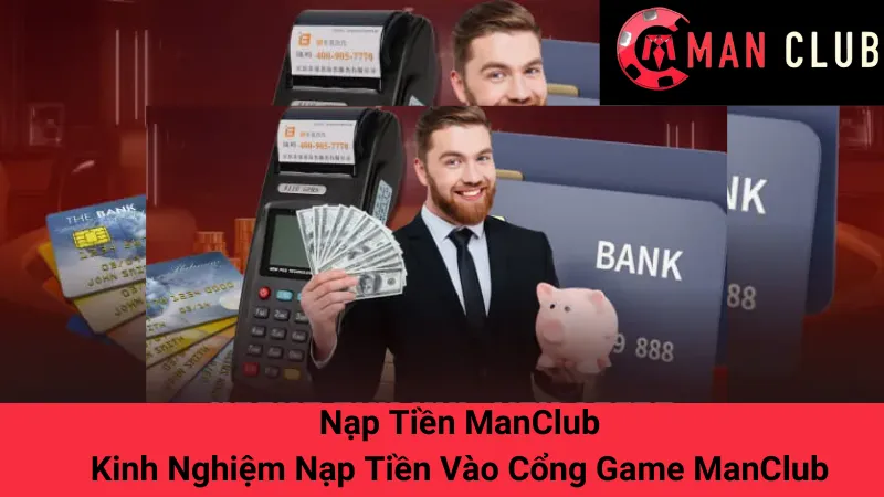 Nạp Tiền ManClub: Kinh Nghiệm Nạp Tiền Vào Cổng Game ManClub 1 Nạp Tiền ManClub: Kinh Nghiệm Nạp Tiền Vào Cổng Game ManClub